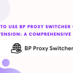 How To Use BP Proxy Switcher Chrome Extension