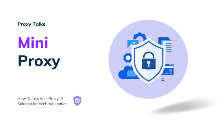 How To Use Mini Proxy: A Solution for Web Navigation