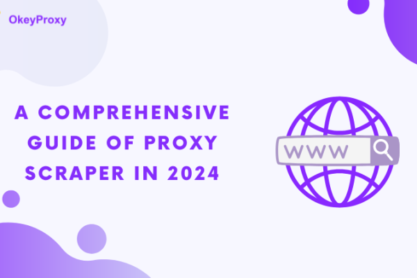 A Comprehensive Guide Of Proxy Scraper In 2024