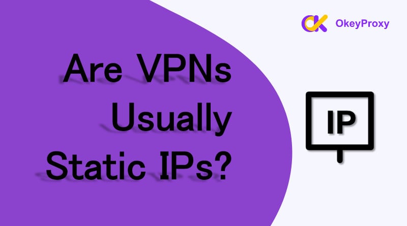 are vpns usually static ips